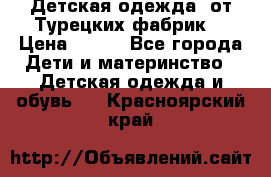 Детская одежда, от Турецких фабрик  › Цена ­ 400 - Все города Дети и материнство » Детская одежда и обувь   . Красноярский край